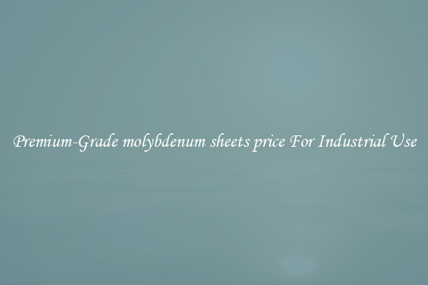 Premium-Grade molybdenum sheets price For Industrial Use