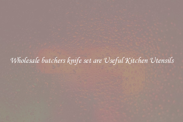 Wholesale butchers knife set are Useful Kitchen Utensils