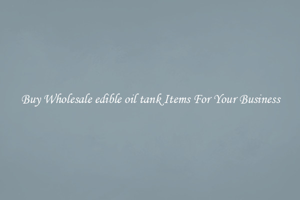 Buy Wholesale edible oil tank Items For Your Business