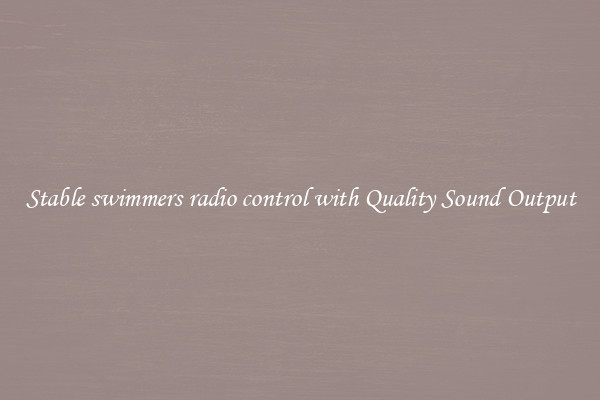 Stable swimmers radio control with Quality Sound Output