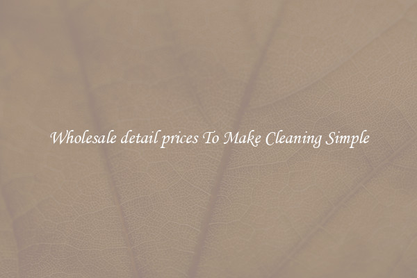 Wholesale detail prices To Make Cleaning Simple