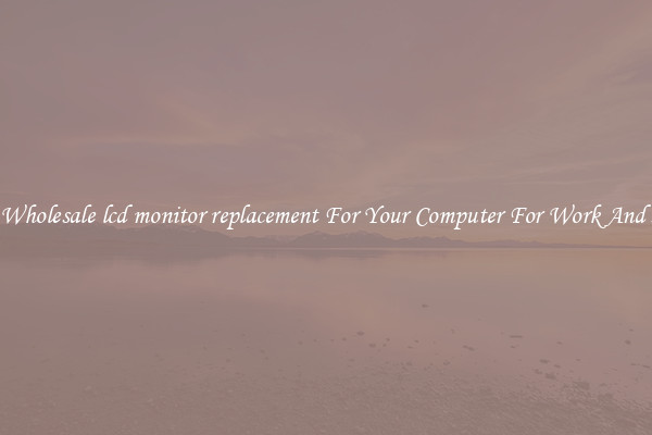 Crisp Wholesale lcd monitor replacement For Your Computer For Work And Home