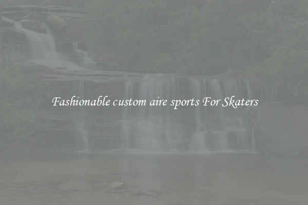 Fashionable custom aire sports For Skaters