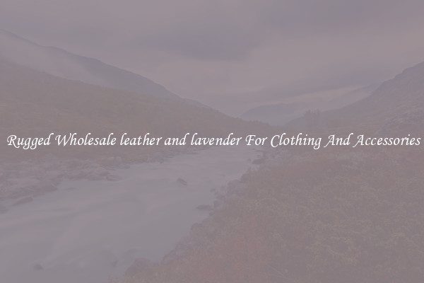 Rugged Wholesale leather and lavender For Clothing And Accessories