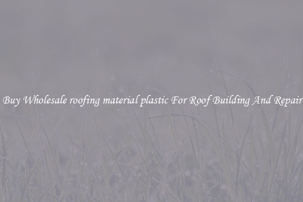 Buy Wholesale roofing material plastic For Roof Building And Repair
