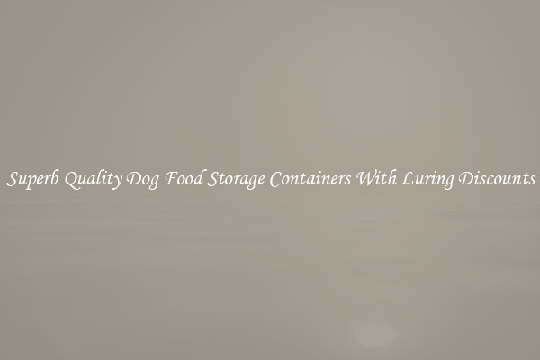 Superb Quality Dog Food Storage Containers With Luring Discounts