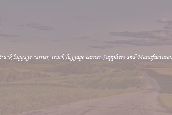 truck luggage carrier, truck luggage carrier Suppliers and Manufacturers