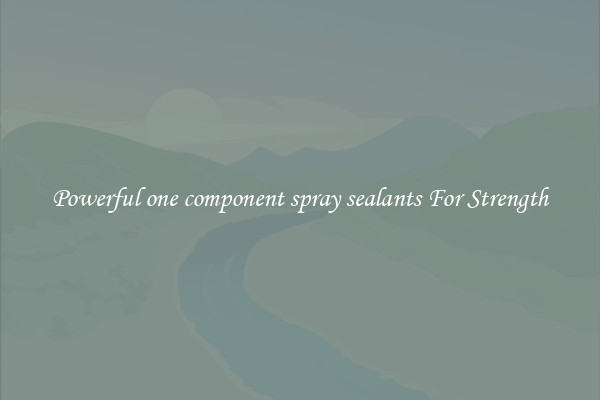 Powerful one component spray sealants For Strength