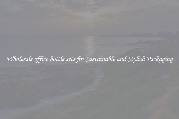 Wholesale office bottle sets for Sustainable and Stylish Packaging
