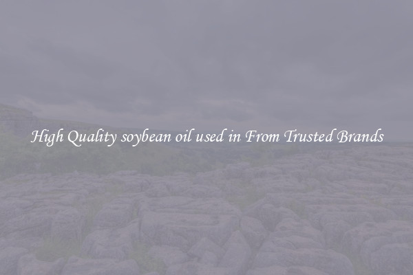 High Quality soybean oil used in From Trusted Brands