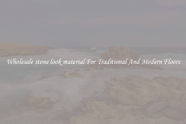 Wholesale stone look material For Traditional And Modern Floors