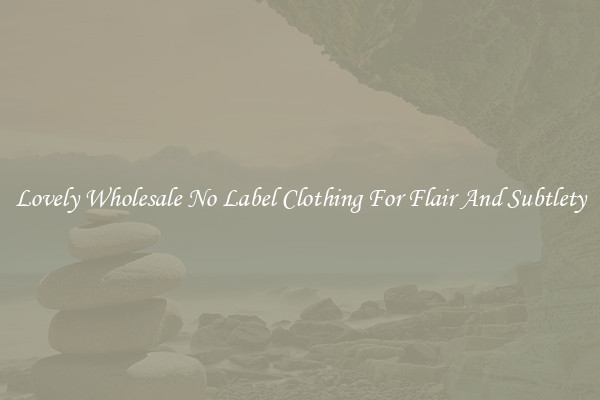 Lovely Wholesale No Label Clothing For Flair And Subtlety
