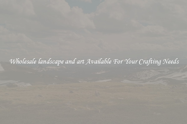 Wholesale landscape and art Available For Your Crafting Needs