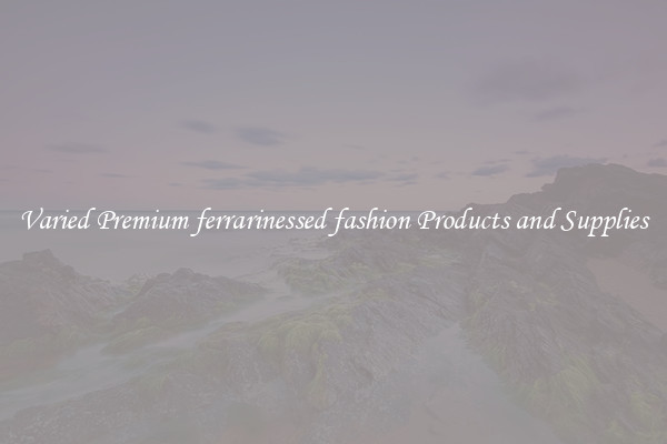 Varied Premium ferrarinessed fashion Products and Supplies