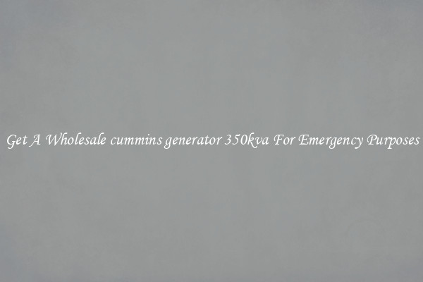 Get A Wholesale cummins generator 350kva For Emergency Purposes