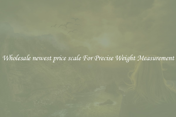 Wholesale newest price scale For Precise Weight Measurement