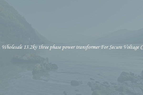 Get A Wholesale 13.2kv three phase power transformer For Secure Voltage Control