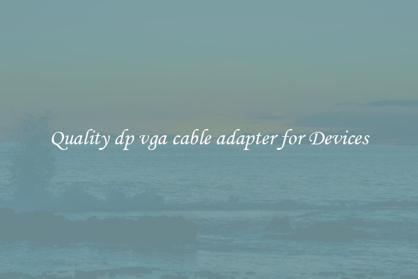 Quality dp vga cable adapter for Devices