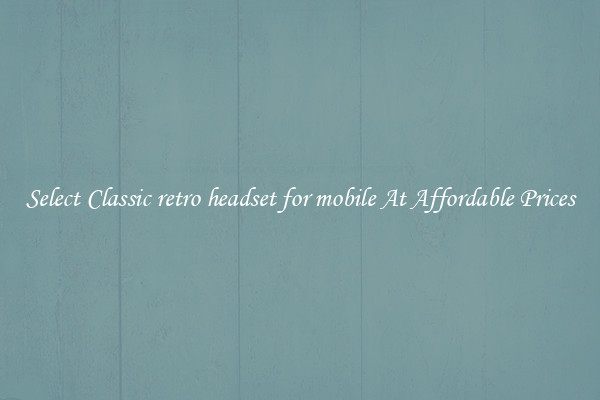 Select Classic retro headset for mobile At Affordable Prices