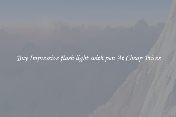 Buy Impressive flash light with pen At Cheap Prices