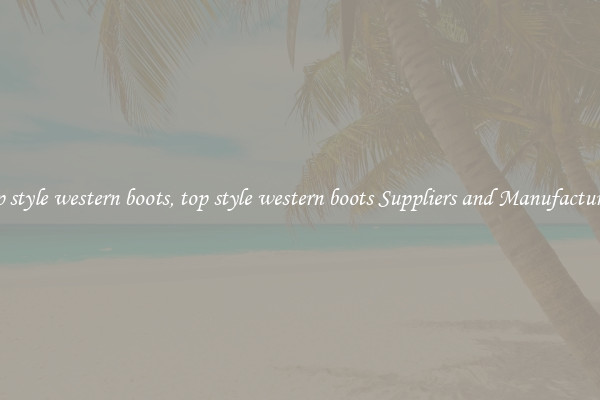 top style western boots, top style western boots Suppliers and Manufacturers