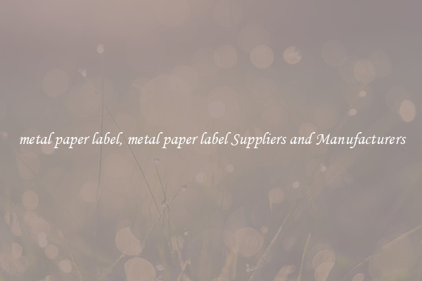 metal paper label, metal paper label Suppliers and Manufacturers