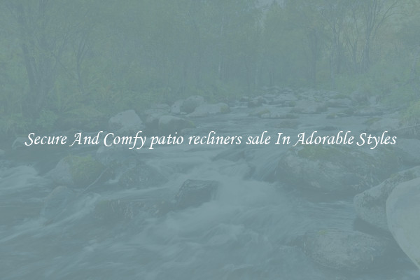 Secure And Comfy patio recliners sale In Adorable Styles