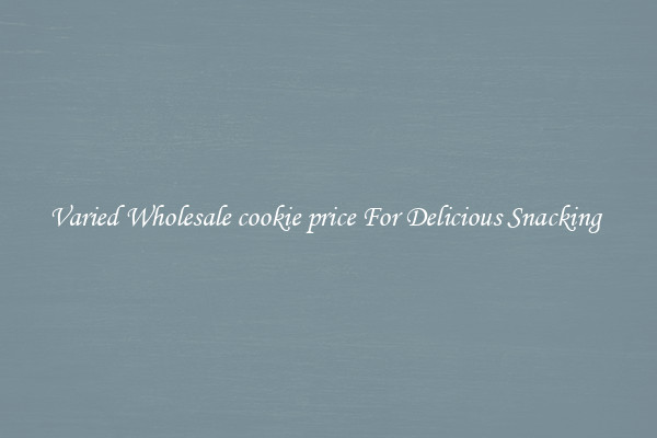 Varied Wholesale cookie price For Delicious Snacking 