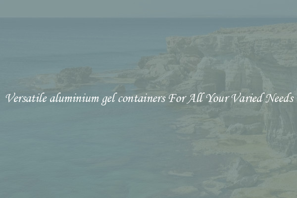 Versatile aluminium gel containers For All Your Varied Needs