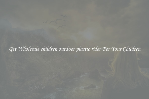Get Wholesale children outdoor plastic rider For Your Children