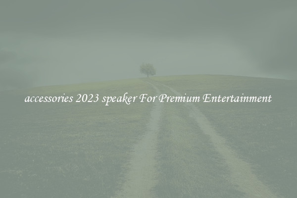 accessories 2023 speaker For Premium Entertainment 
