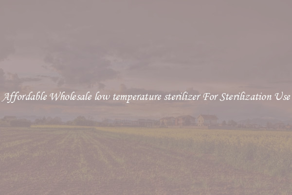 Affordable Wholesale low temperature sterilizer For Sterilization Use