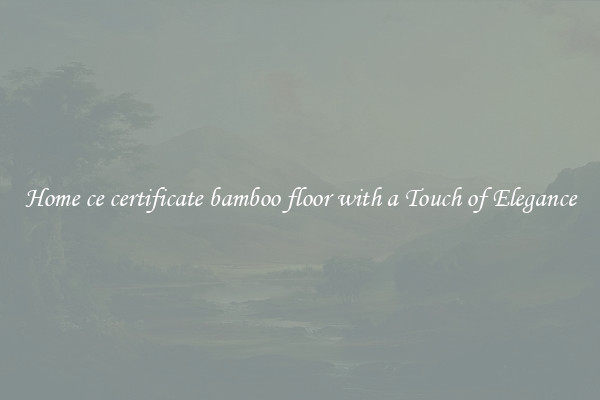 Home ce certificate bamboo floor with a Touch of Elegance