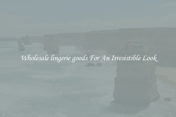 Wholesale lingerie goods For An Irresistible Look
