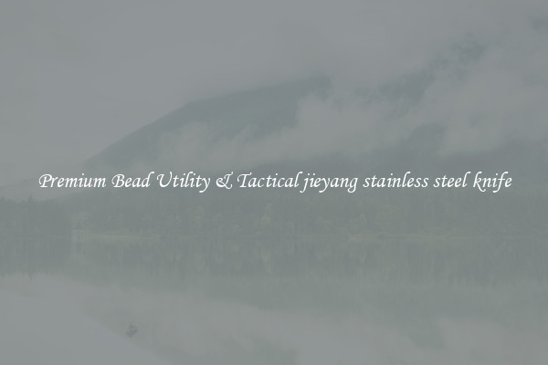 Premium Bead Utility & Tactical jieyang stainless steel knife