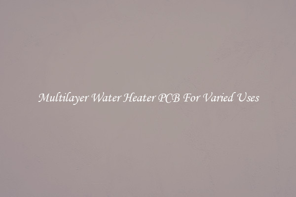 Multilayer Water Heater PCB For Varied Uses