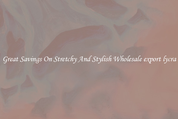 Great Savings On Stretchy And Stylish Wholesale export lycra