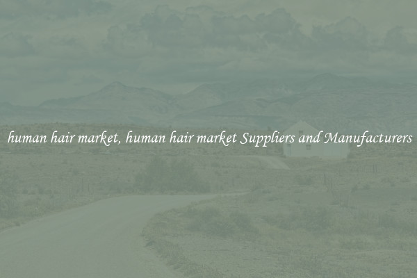 human hair market, human hair market Suppliers and Manufacturers
