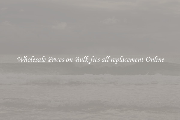 Wholesale Prices on Bulk fits all replacement Online
