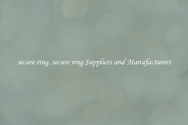 secure ring, secure ring Suppliers and Manufacturers