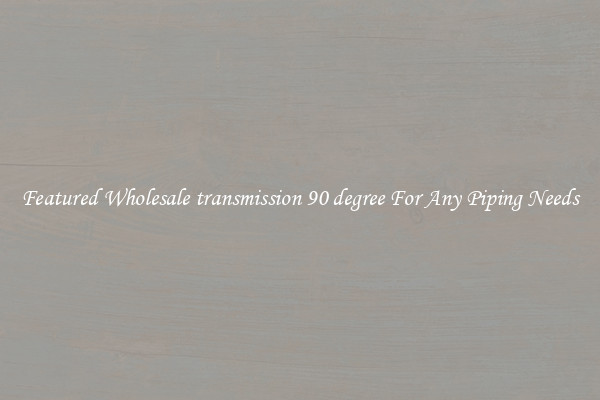 Featured Wholesale transmission 90 degree For Any Piping Needs