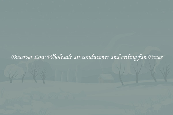 Discover Low Wholesale air conditioner and ceiling fan Prices