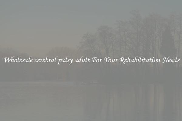 Wholesale cerebral palsy adult For Your Rehabilitation Needs