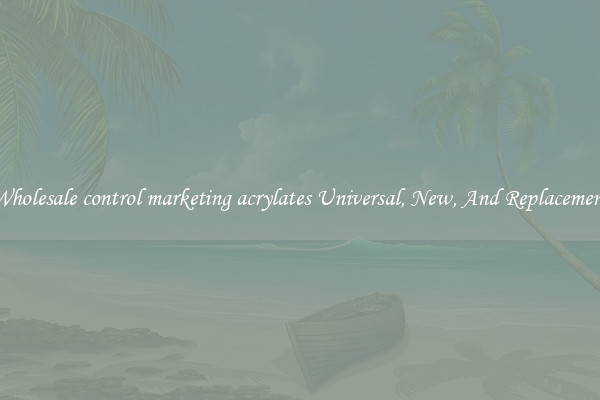 Wholesale control marketing acrylates Universal, New, And Replacement