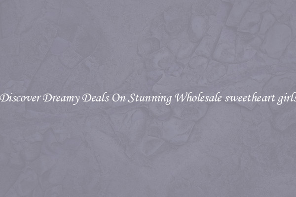 Discover Dreamy Deals On Stunning Wholesale sweetheart girls
