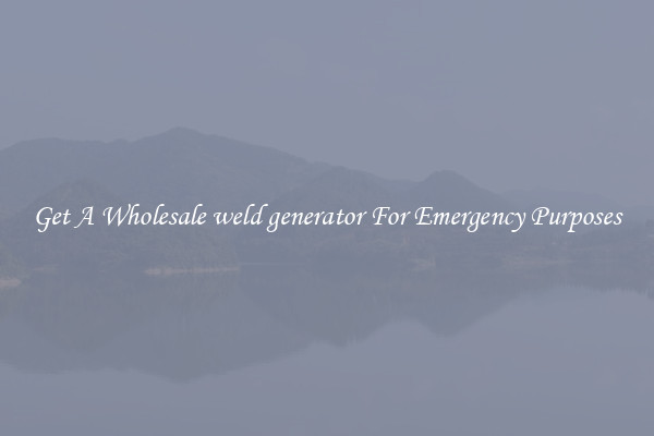 Get A Wholesale weld generator For Emergency Purposes