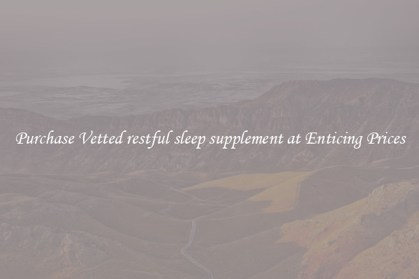 Purchase Vetted restful sleep supplement at Enticing Prices