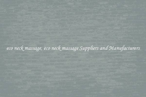 eco neck massage, eco neck massage Suppliers and Manufacturers