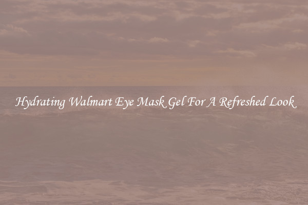 Hydrating Walmart Eye Mask Gel For A Refreshed Look