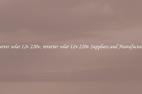 inverter solar 12v 220v, inverter solar 12v 220v Suppliers and Manufacturers